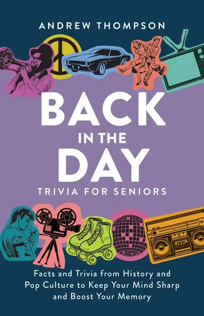 Back in the Day Trivia for Seniors: Facts and Trivia from History and Pop Culture to Keep Your Mind Sharp and Boost Your Memory - Paperback