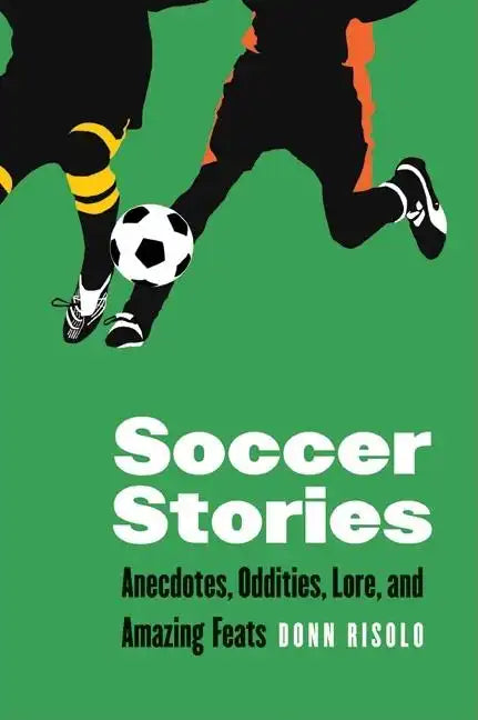 Soccer Stories: Anecdotes, Oddities, Lore, and Amazing Feats - Paperback