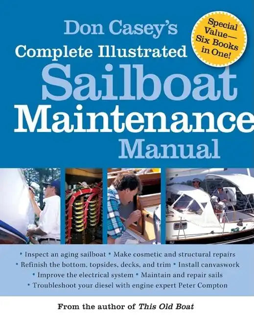 Don Casey's Complete Illustrated Sailboat Maintenance Manual: Including Inspecting the Aging Sailboat, Sailboat Hull and Deck Repair, Sailboat Refinis - Hardcover