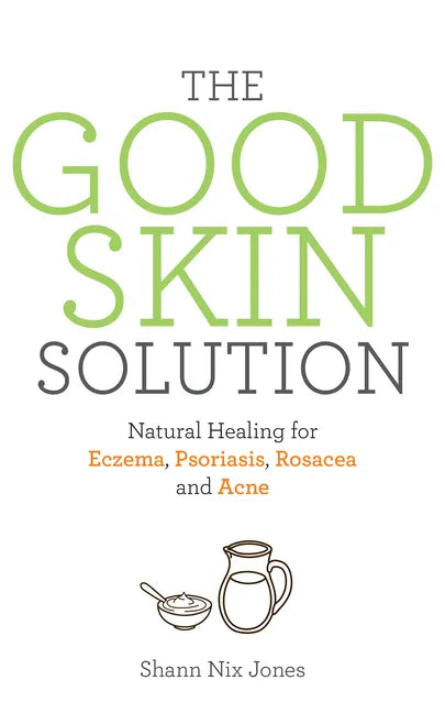 The Good Skin Solution: Natural Healing for Eczema, Psoriasis, Rosacea and Acne - Paperback