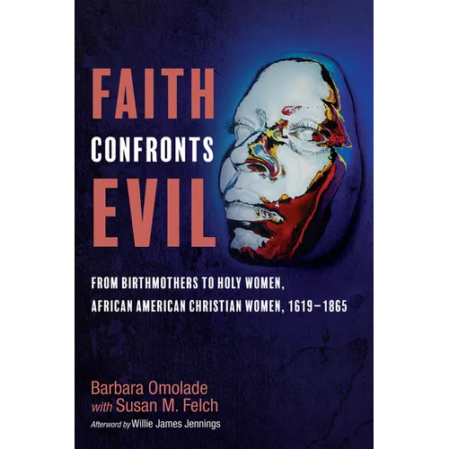 Faith Confronts Evil: From Birthmothers to Holy Women, African American Christian Women, 1619-1865 - Hardcover