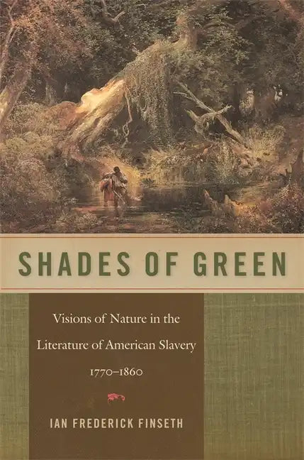 Shades of Green: Visions of Nature in the Literature of American Slavery, 1770-1860 - Paperback