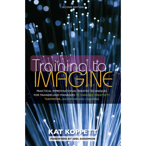Training to Imagine: Practical Improvisational Theatre Techniques for Trainers and Managers to Enhance Creativity, Teamwork, Leadership, an - Paperback