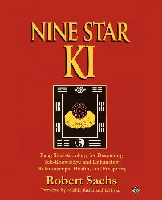 Nine Star Ki: Feng Shui Astrology for Deepening Self-Knowledge and Enhancing Relationships, Health, and Prosperity - Paperback