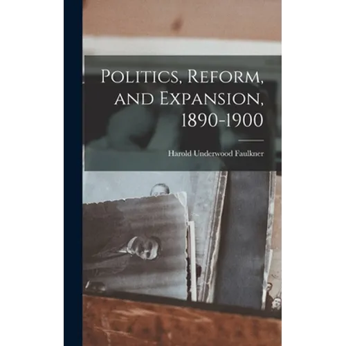 Politics, Reform, and Expansion, 1890-1900 - Hardcover