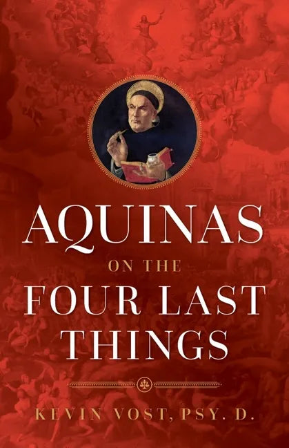 Aquinas on the Four Last Things: Everything You Need to Know about Death, Judgment, Heaven, and Hell - Paperback