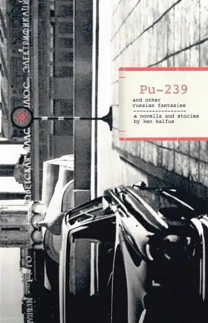 Pu-239 and Other Russian Fantasies: A Novella and Stories - Hardcover