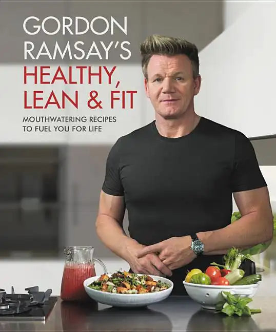 Gordon Ramsay's Healthy, Lean & Fit: Mouthwatering Recipes to Fuel You for Life - Hardcover