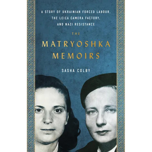 The Matryoshka Memoirs: A Story of Ukrainian Forced Labour, the Leica Camera Factory, and Nazi Resistance - Paperback