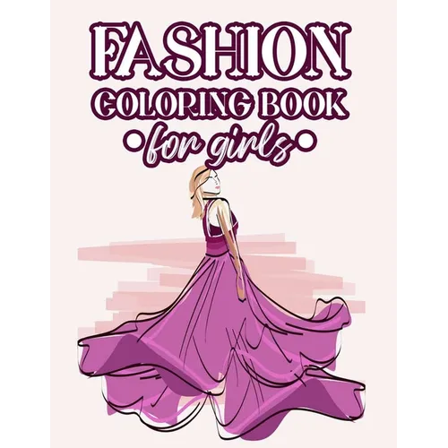 Fashion Coloring Book For Girls: Coloring And Drawing Pages Of Design Ideas For Girls, Stylish Illustrations Of Dresses, Handbags, Shoes, And More To - Paperback