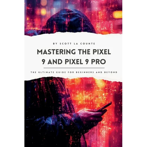 Mastering the Pixel 9 and Pixel 9 Pro: The Ultimate Guide for Beginners and Beyond - Paperback