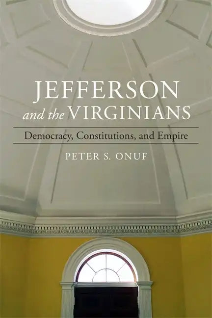 Jefferson and the Virginians: Democracy, Constitutions, and Empire - Hardcover