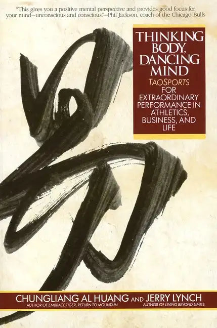 Thinking Body, Dancing Mind: Taosports for Extraordinary Performance in Athletics, Business, and Life - Paperback
