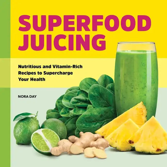 Superfood Juicing: Nutritious and Vitamin-Rich Recipes to Supercharge Your Health - Paperback