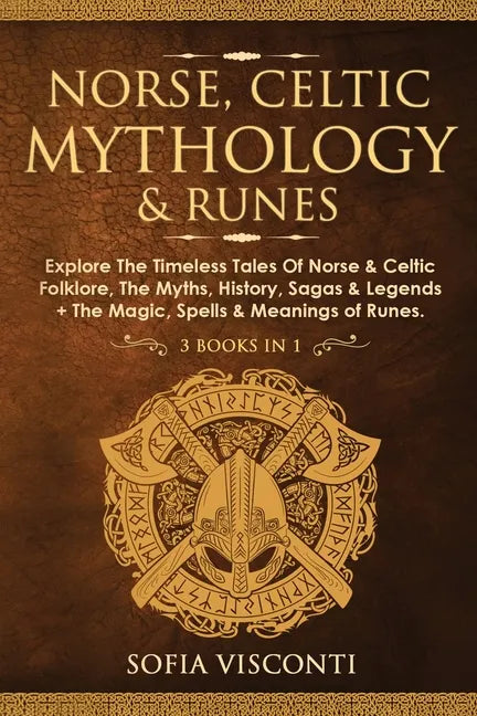 Norse, Celtic Mythology & Runes: Explore The Timeless Tales Of Norse & Celtic Folklore, The Myths, History, Sagas & Legends + The Magic, Spells & Mean - Paperback