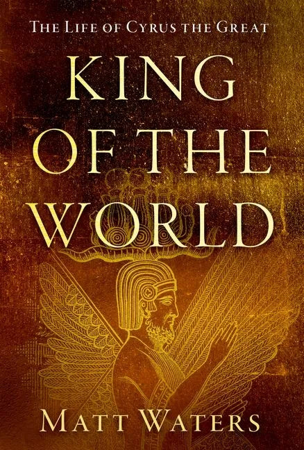 King of the World: The Life of Cyrus the Great - Hardcover