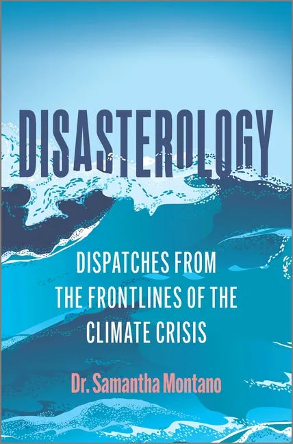 Disasterology: Dispatches from the Frontlines of the Climate Crisis - Hardcover