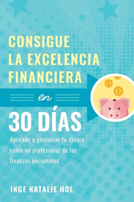 Consigue la excelencia financiera en 30 días: Aprende a gestionar tu dinero como un profesional de las finanzas personales - Paperback
