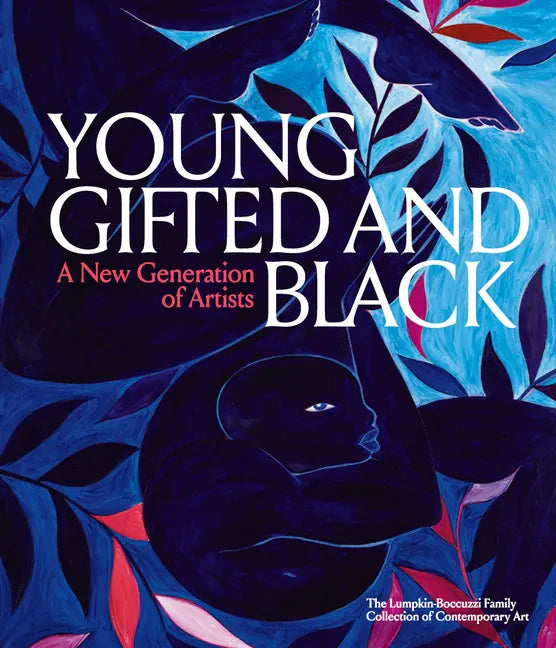 Young, Gifted and Black: A New Generation of Artists: The Lumpkin-Boccuzzi Family Collection of Contemporary Art - Hardcover