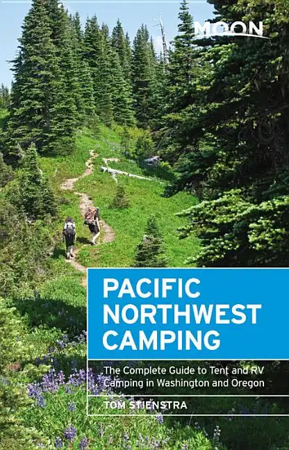 Moon Pacific Northwest Camping: The Complete Guide to Tent and RV Camping in Washington and Oregon - Paperback
