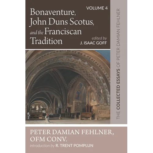 Bonaventure, John Duns Scotus, and the Franciscan Tradition: The Collected Essays of Peter Damian Fehlner, Ofm Conv: Volume 4 - Paperback