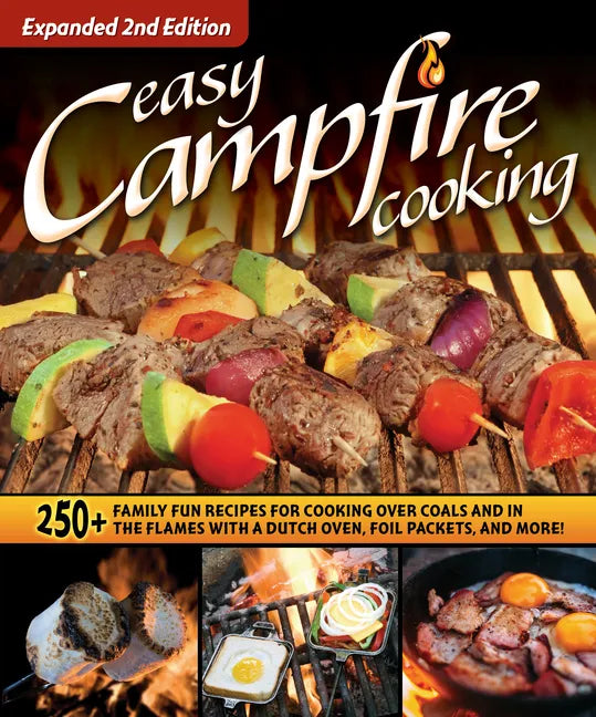 Easy Campfire Cooking, Expanded 2nd Edition: 250+ Family Fun Recipes for Cooking Over Coals and in the Flames with a Dutch Oven, Foil Packets, and Mor - Paperback