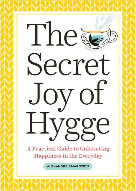 The Secret Joy of Hygge: A Practical Guide to Cultivating Happiness in the Everyday - Paperback