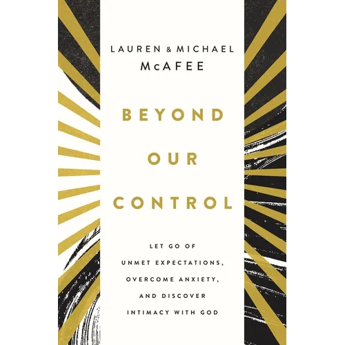 Beyond Our Control: Let Go of Unmet Expectations, Overcome Anxiety, and Discover Intimacy with God - Hardcover