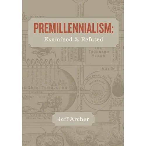 Premillennialism: Examined and Refuted - Paperback