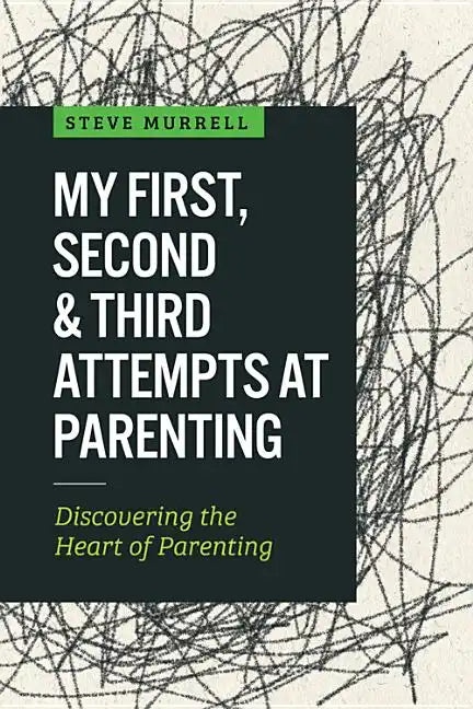 My First, Second & Third Attempts at Parenting: Discovering the Heart of Parenting - Paperback