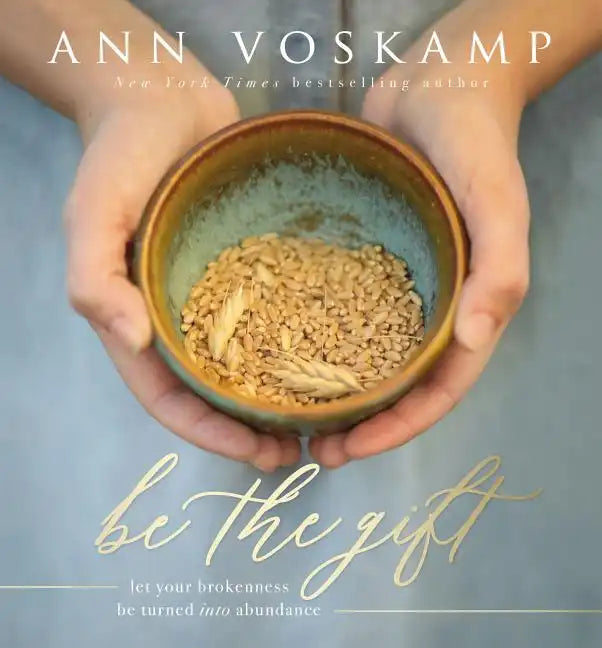 Be the Gift: Let Your Broken Be Turned Into Abundance - Hardcover