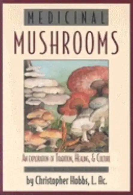 Medicinal Mushrooms: An Exploration of Tradition, Healing, & Culture - Paperback