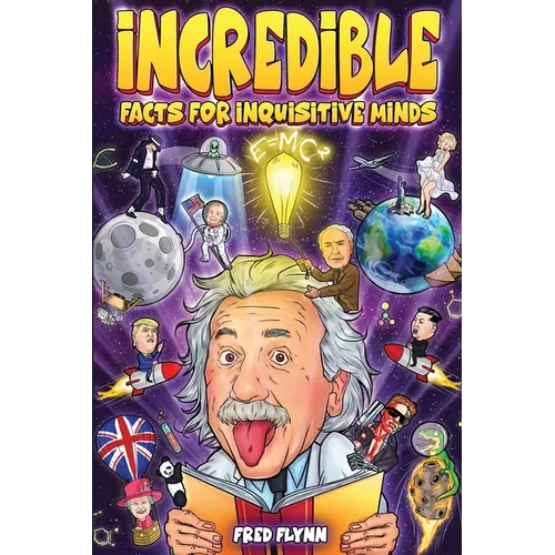 Incredible Facts for Inquisitive Minds: Mind-Boggling Facts About Science, History, Pop Culture & The Weird World We Live In - Paperback