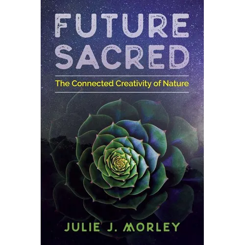 Future Sacred: The Connected Creativity of Nature - Paperback