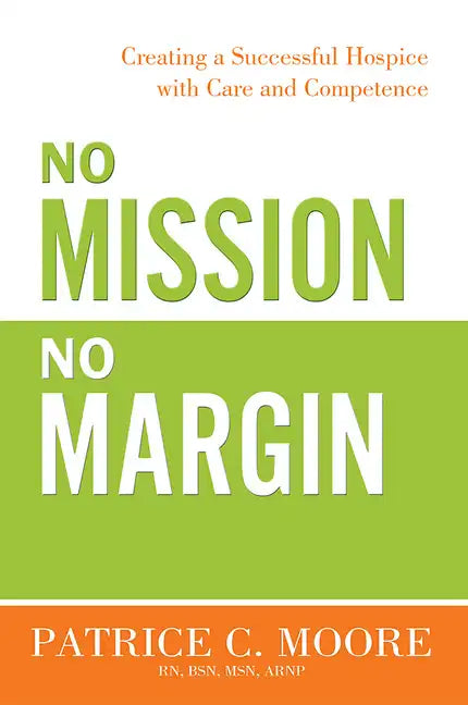 No Mission, No Margin: Creating a Successful Hospice with Care and Competence - Paperback