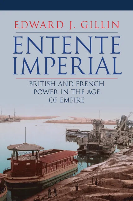 Entente Imperial: British and French Power in the Age of Empire - Hardcover