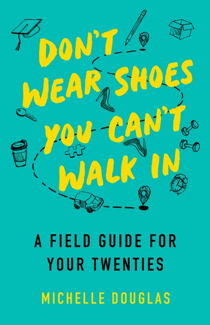 Don't Wear Shoes You Can't Walk in: A Field Guide for Your Twenties - Paperback