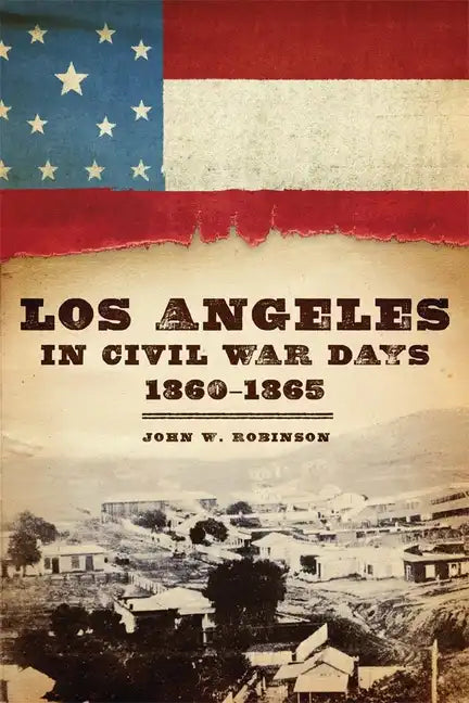 Los Angeles in Civil War Days, 1860-1865 - Paperback