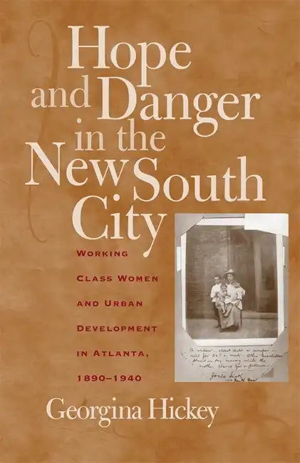 Hope and Danger in the New South City: Working-Class Women and Urban Development in Atlanta, 1890-1940 - Paperback