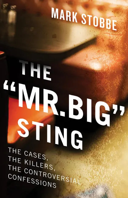 The Mr. Big Sting: The Cases, the Killers, the Controversial Confessions - Paperback