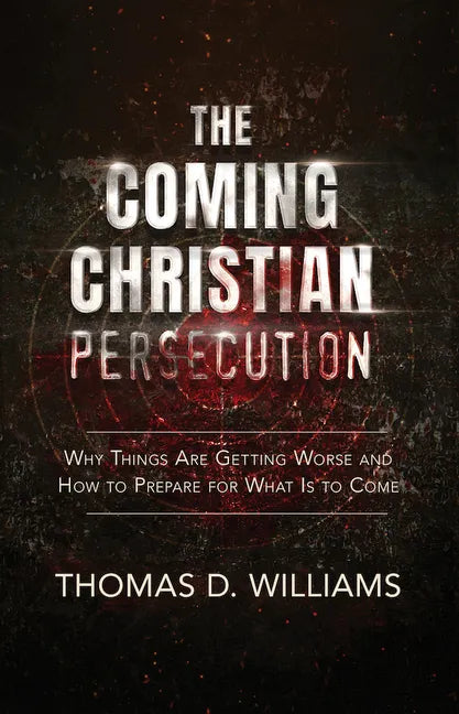 The Coming Christian Persecution: Why Things Are Getting Worse and How to Prepare for What Is to Come - Paperback