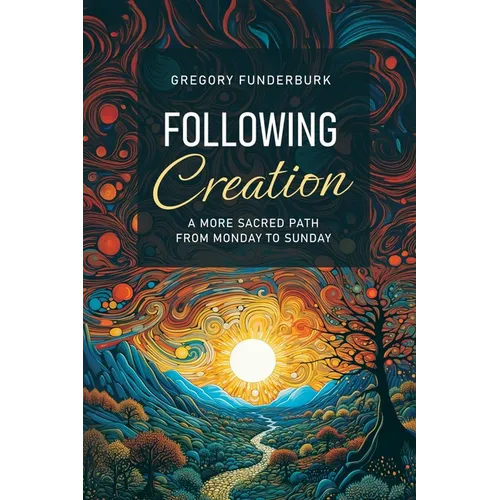Following Creation: A More Sacred Path from Monday to Sunday - Paperback