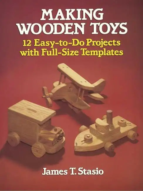 Making Wooden Toys: 12 Easy-To-Do Projects with Full-Size Templates - Paperback