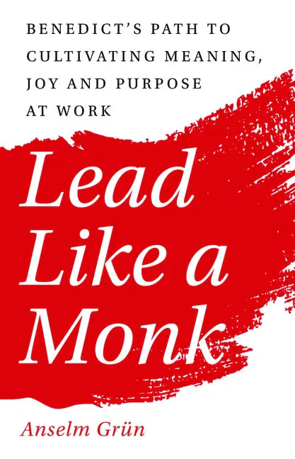 Lead Like a Monk: Benedict's Path to Cultivating Meaning, Joy, and Purpose at Work - Paperback