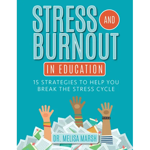 Stress and Burnout in Education: 15 Strategies to Help You Break the Stress Cycle - Paperback