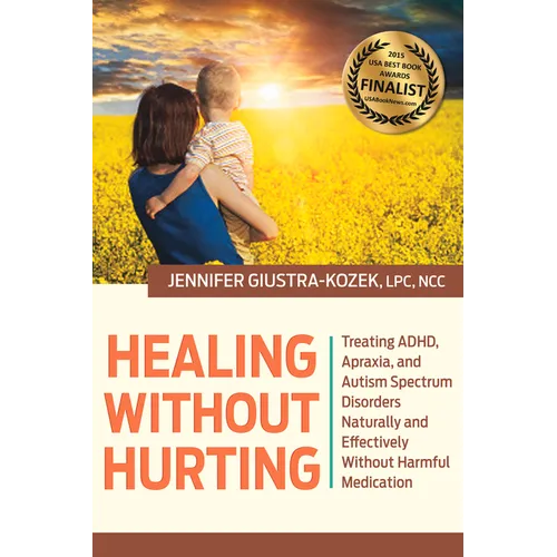 Healing Without Hurting: Treating Adhd, Apraxia and Autism Spectrum Disorders Naturally and Effectively Without Harmful Medications - Hardcover