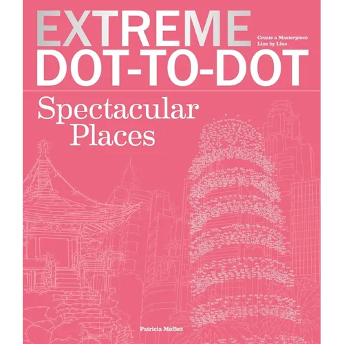 Extreme Dot-To-Dot Spectacular Places: Relax and Unwind, One Splash of Color at a Time - Paperback