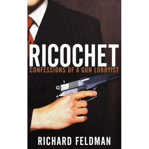 Ricochet: Confessions of a Gun Lobbyist - Hardcover