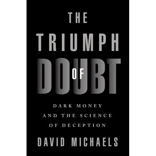 The Triumph of Doubt: Dark Money and the Science of Deception - Hardcover