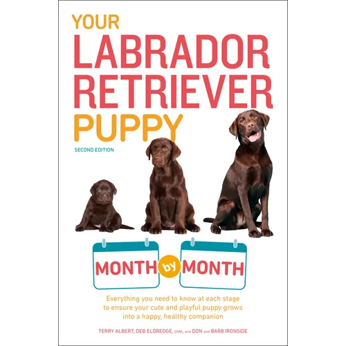 Your Labrador Retriever Puppy Month by Month, 2nd Edition: Everything You Need to Know at Each Stage of Development - Paperback